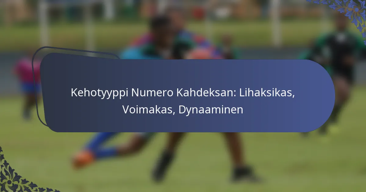 Kehotyyppi Numero Kahdeksan: Lihaksikas, Voimakas, Dynaaminen