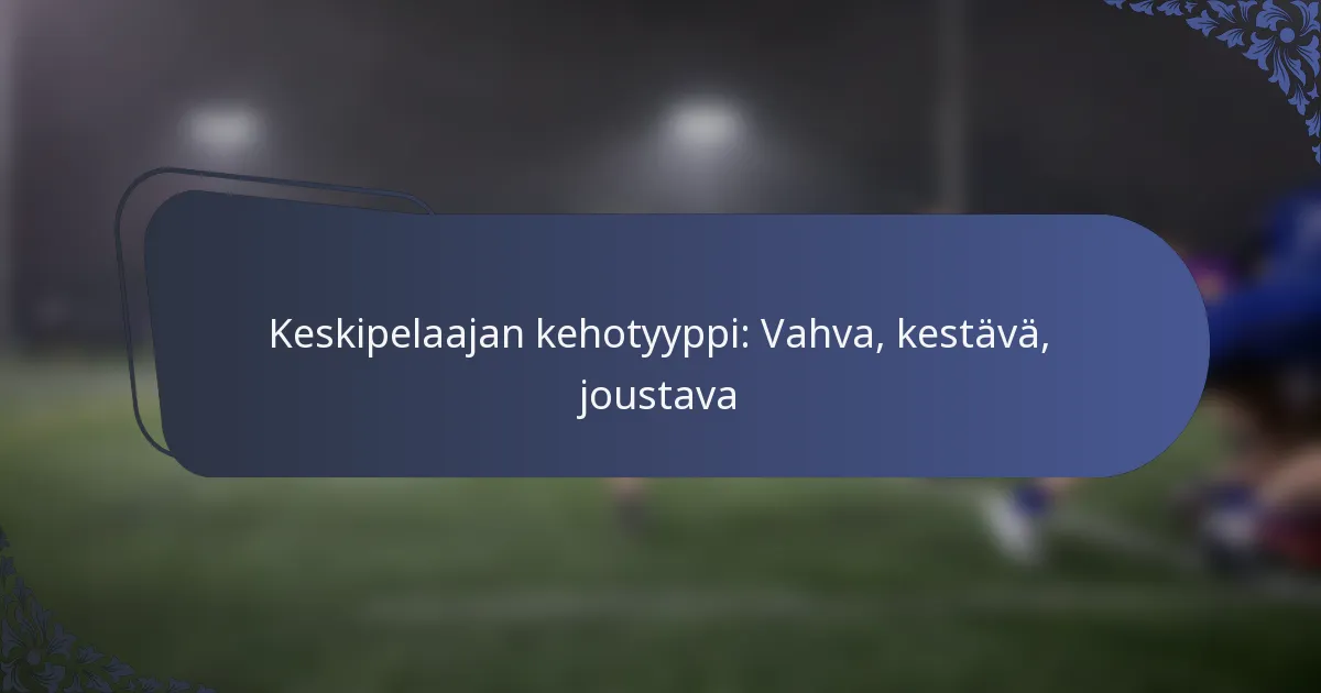 Keskipelaajan kehotyyppi: Vahva, kestävä, joustava