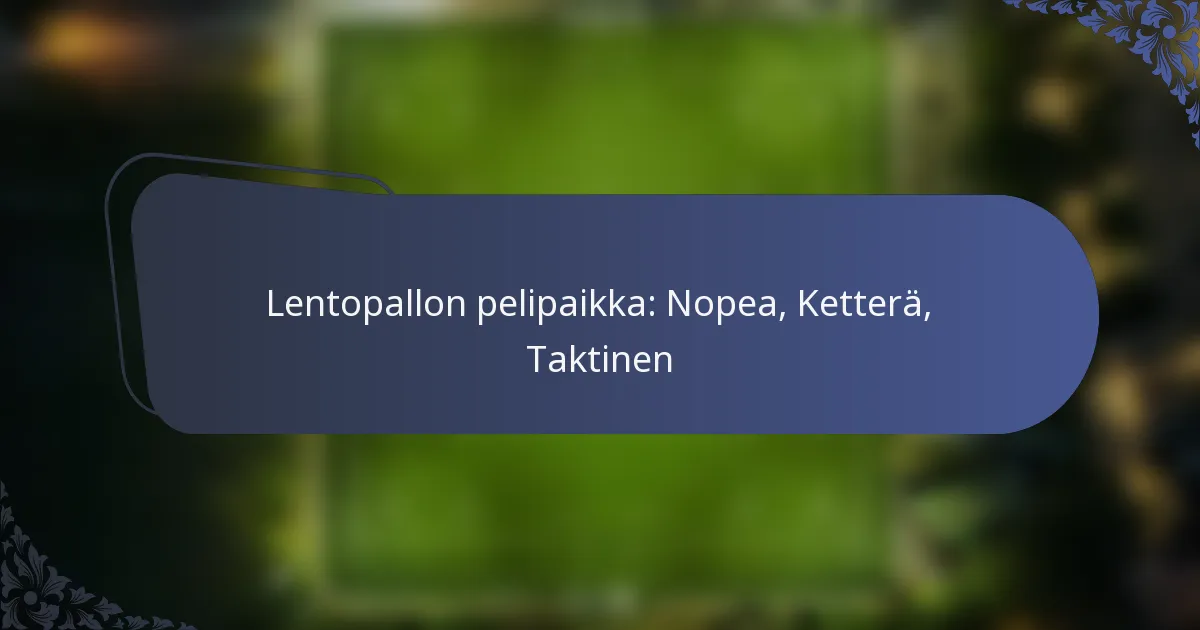 Lentopallon pelipaikka: Nopea, Ketterä, Taktinen