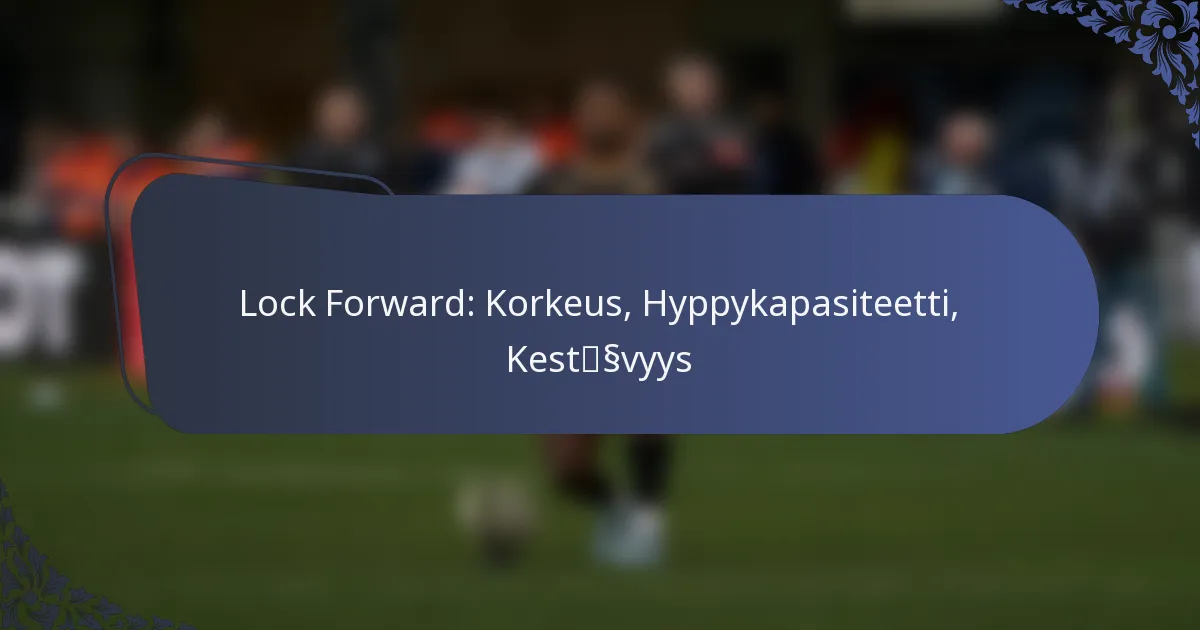 Lock Forward: Korkeus, Hyppykapasiteetti, Kestävyys