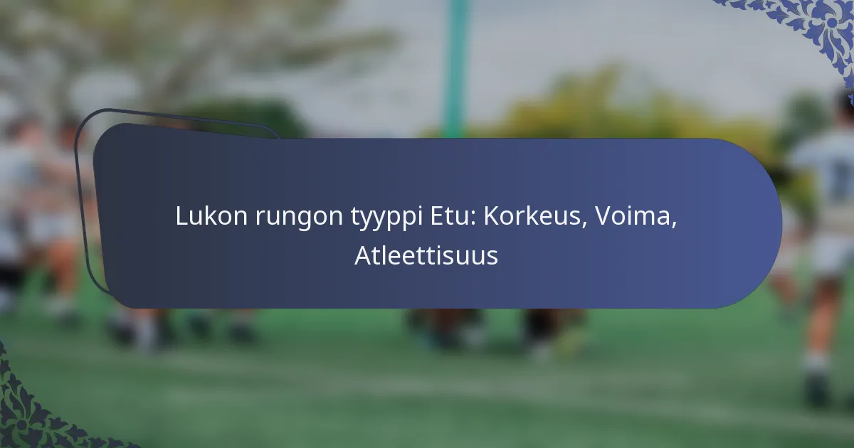 Lukon rungon tyyppi Etu: Korkeus, Voima, Atleettisuus