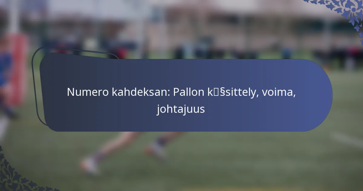 Numero kahdeksan: Pallon käsittely, voima, johtajuus