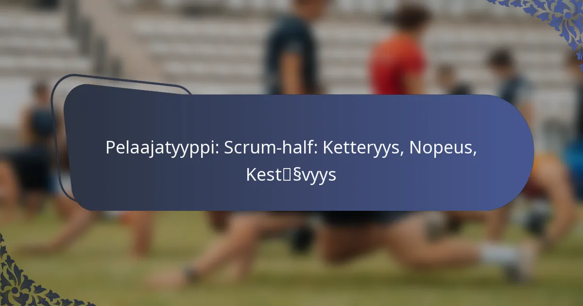 Pelaajatyyppi: Scrum-half: Ketteryys, Nopeus, Kestävyys