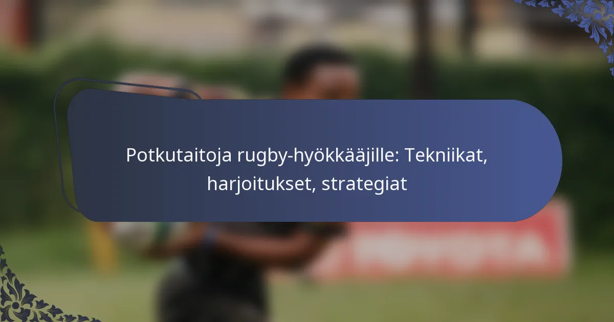 Potkutaitoja rugby-hyökkääjille: Tekniikat, harjoitukset, strategiat