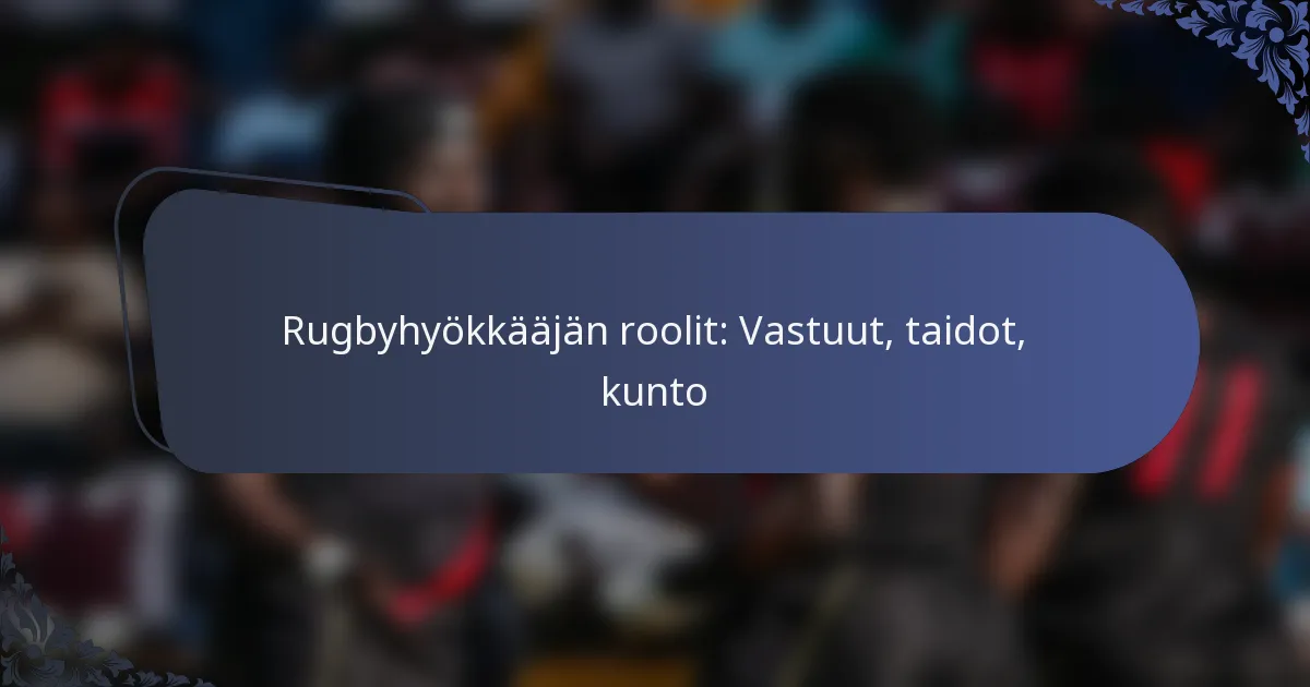 Rugbyhyökkääjän roolit: Vastuut, taidot, kunto