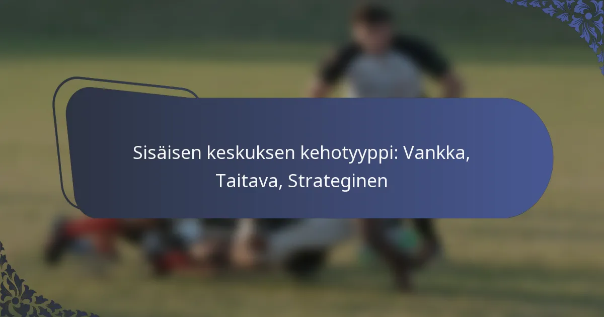 Sisäisen keskuksen kehotyyppi: Vankka, Taitava, Strateginen