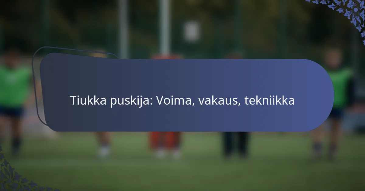 Tiukka puskija: Voima, vakaus, tekniikka