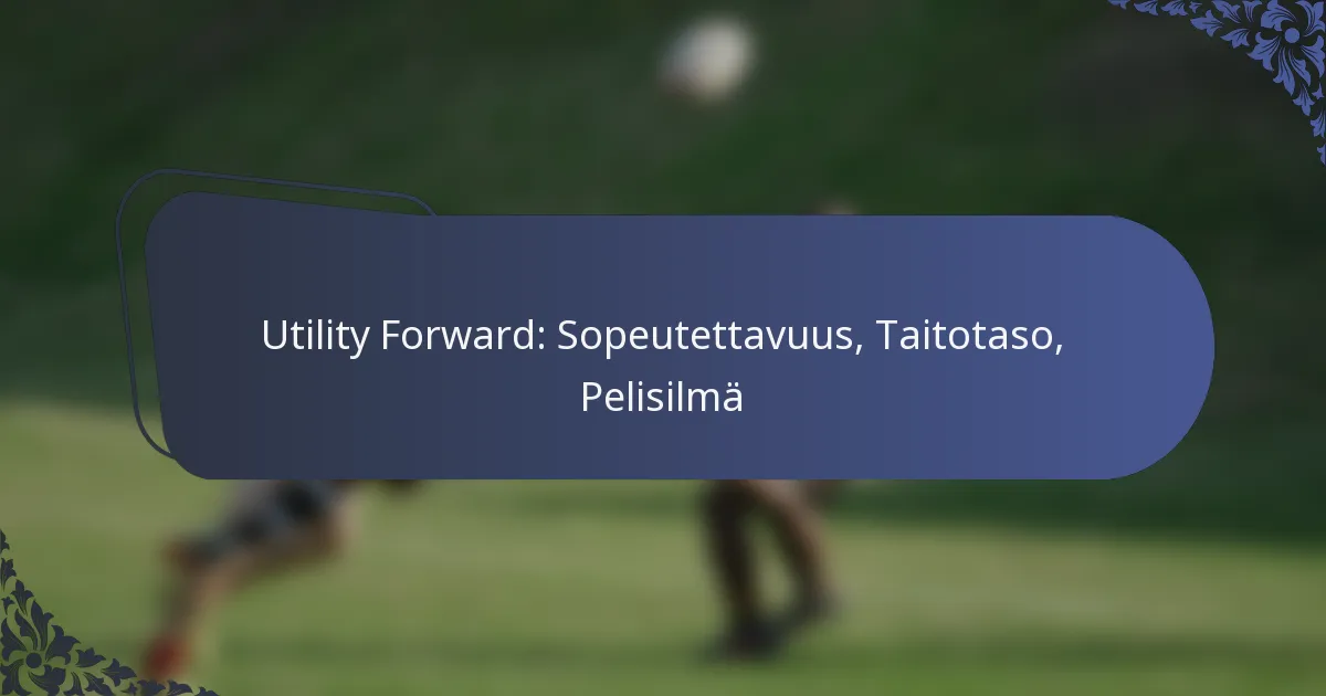 Utility Forward: Sopeutettavuus, Taitotaso, Pelisilmä