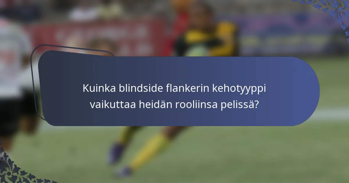 Kuinka blindside flankerin kehotyyppi vaikuttaa heidän rooliinsa pelissä?