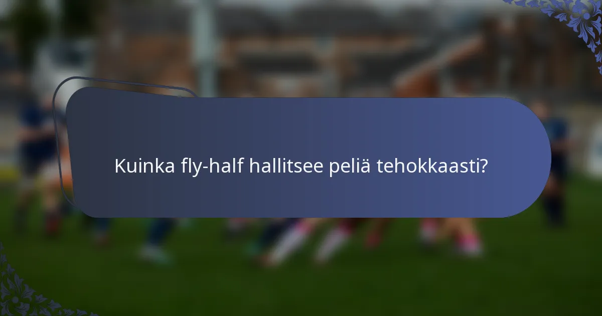 Kuinka fly-half hallitsee peliä tehokkaasti?