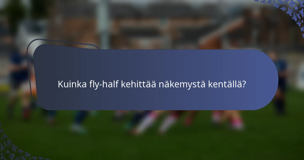 Kuinka fly-half kehittää näkemystä kentällä?
