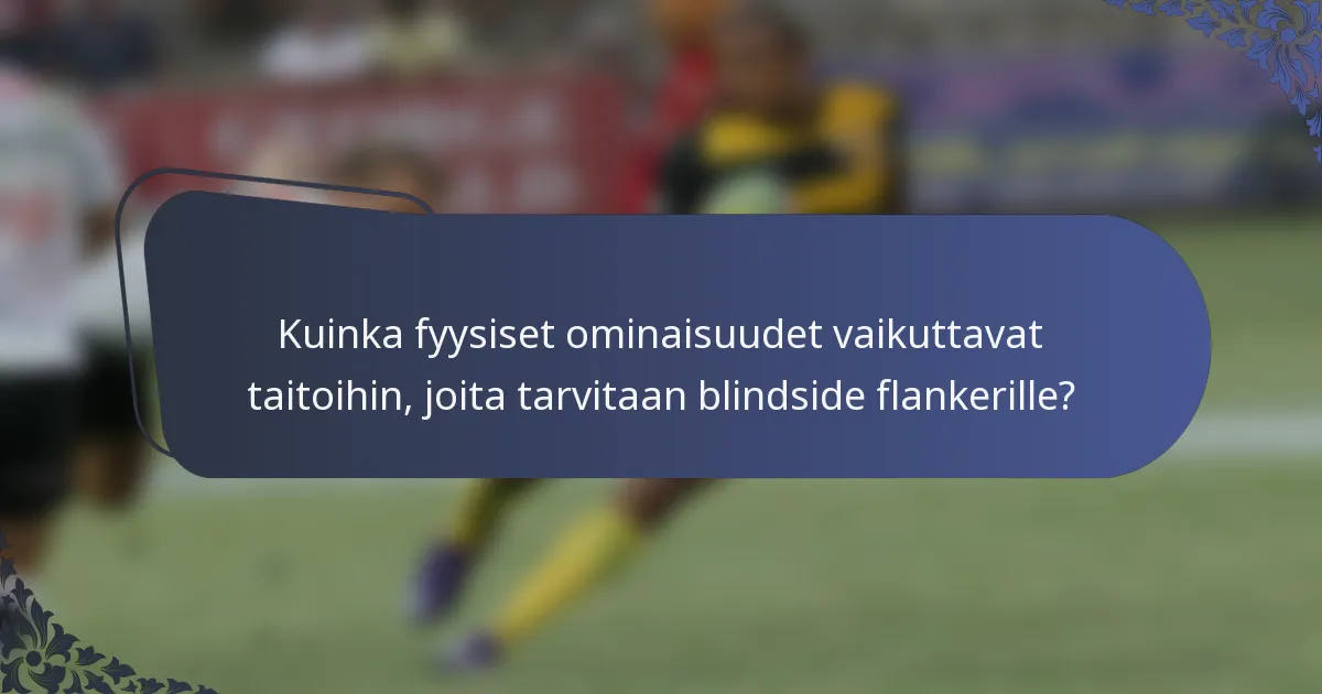 Kuinka fyysiset ominaisuudet vaikuttavat taitoihin, joita tarvitaan blindside flankerille?