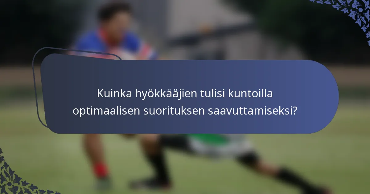 Kuinka hyökkääjien tulisi kuntoilla optimaalisen suorituksen saavuttamiseksi?