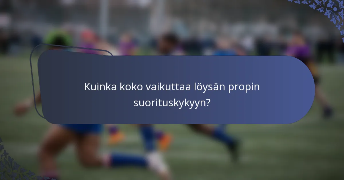 Kuinka koko vaikuttaa löysän propin suorituskykyyn?