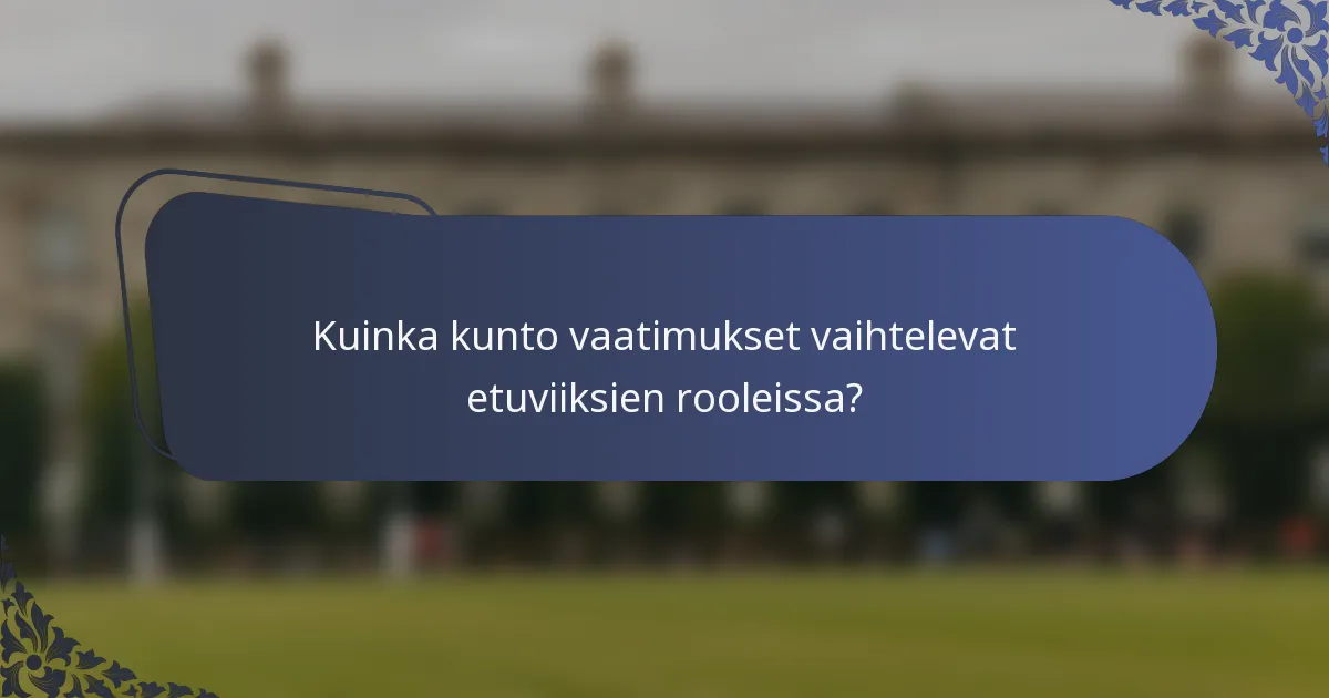 Kuinka kunto vaatimukset vaihtelevat etuviiksien rooleissa?