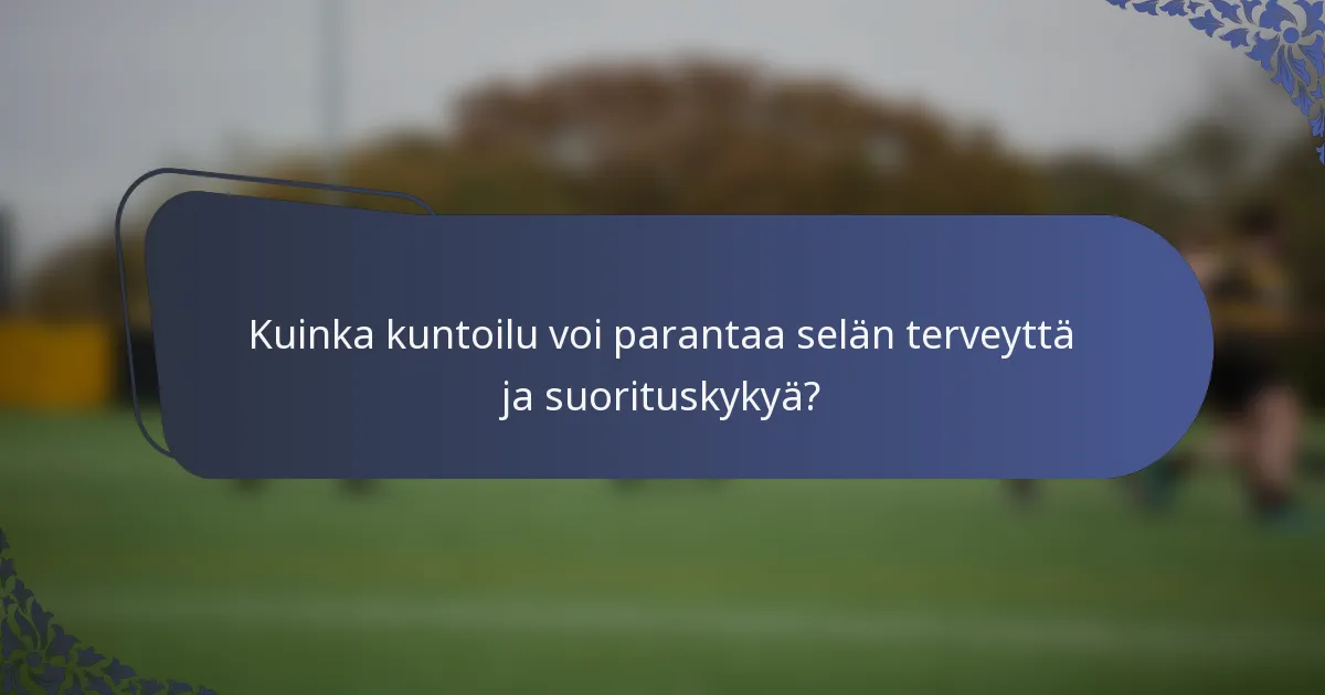 Kuinka kuntoilu voi parantaa selän terveyttä ja suorituskykyä?