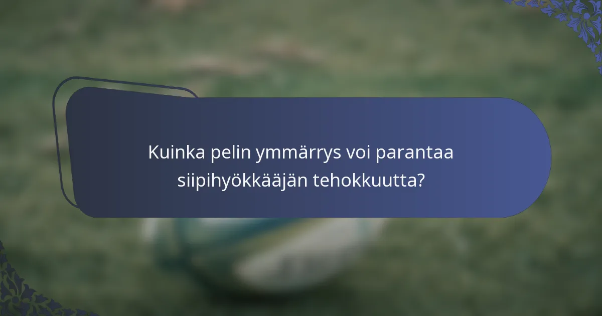 Kuinka pelin ymmärrys voi parantaa siipihyökkääjän tehokkuutta?