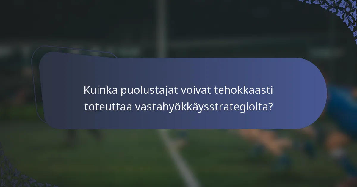 Kuinka puolustajat voivat tehokkaasti toteuttaa vastahyökkäysstrategioita?