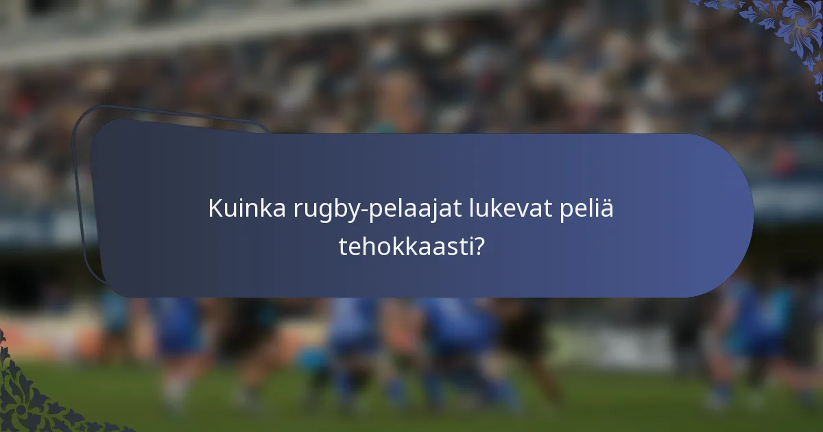 Kuinka rugby-pelaajat lukevat peliä tehokkaasti?