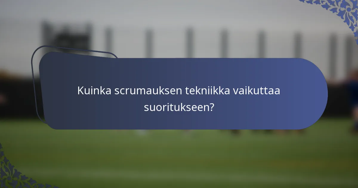 Kuinka scrumauksen tekniikka vaikuttaa suoritukseen?