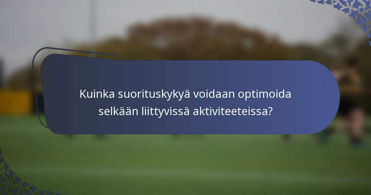 Kuinka suorituskykyä voidaan optimoida selkään liittyvissä aktiviteeteissa?