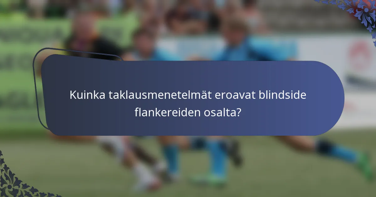 Kuinka taklausmenetelmät eroavat blindside flankereiden osalta?