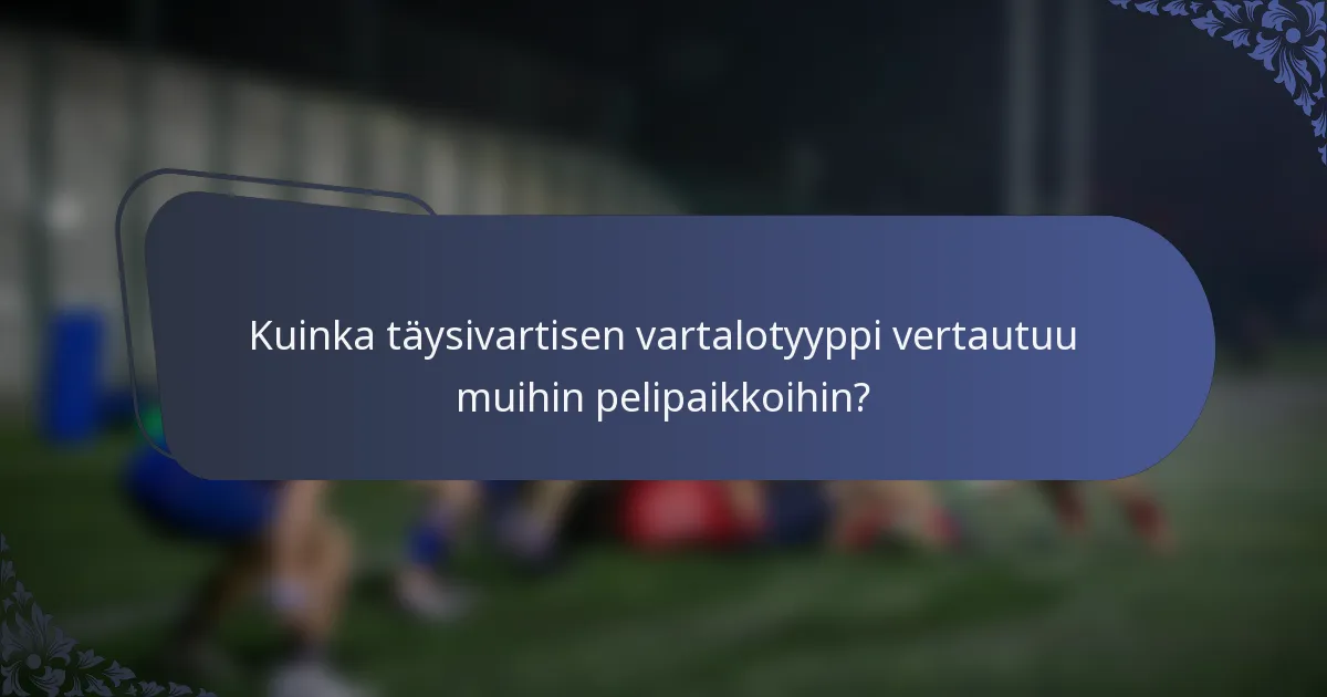 Kuinka täysivartisen vartalotyyppi vertautuu muihin pelipaikkoihin?