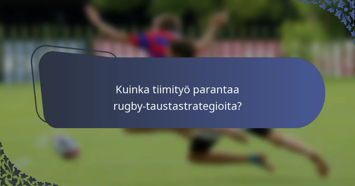 Kuinka tiimityö parantaa rugby-taustastrategioita?