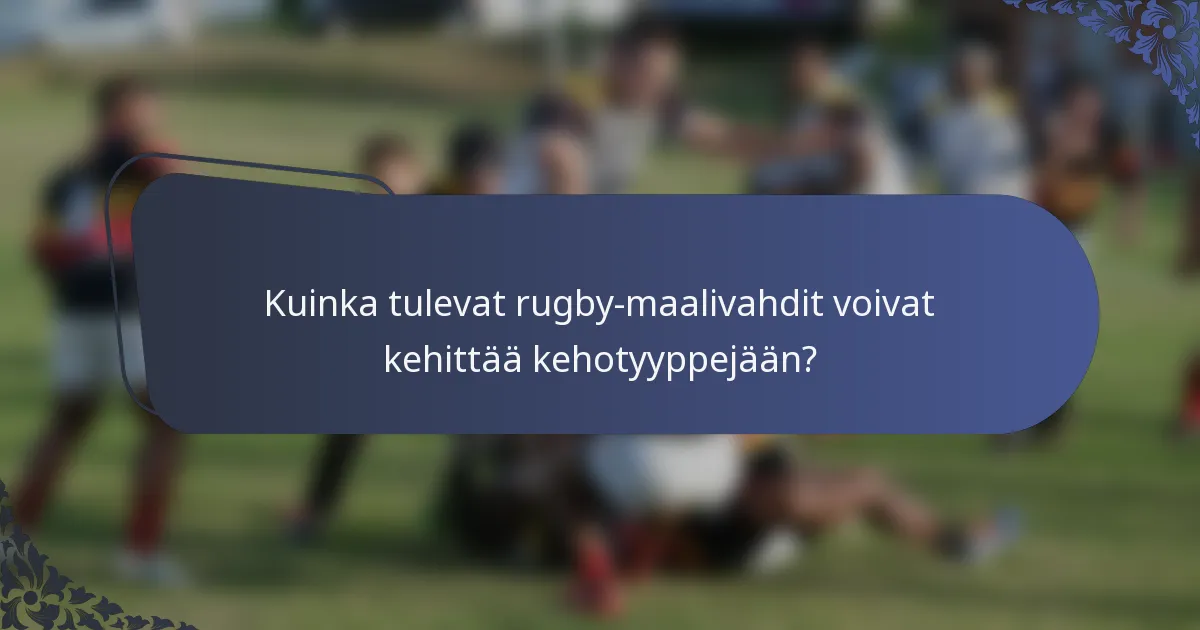 Kuinka tulevat rugby-maalivahdit voivat kehittää kehotyyppejään?