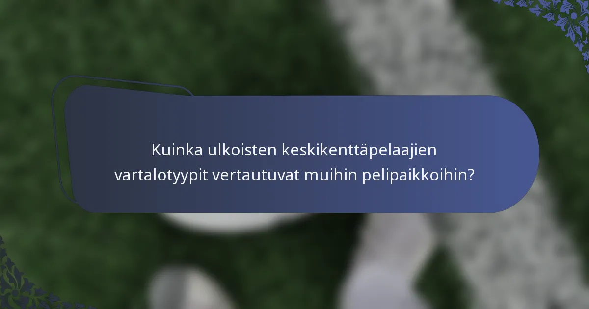 Kuinka ulkoisten keskikenttäpelaajien vartalotyypit vertautuvat muihin pelipaikkoihin?