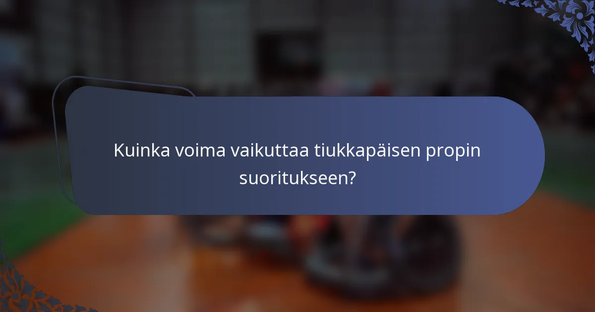Kuinka voima vaikuttaa tiukkapäisen propin suoritukseen?
