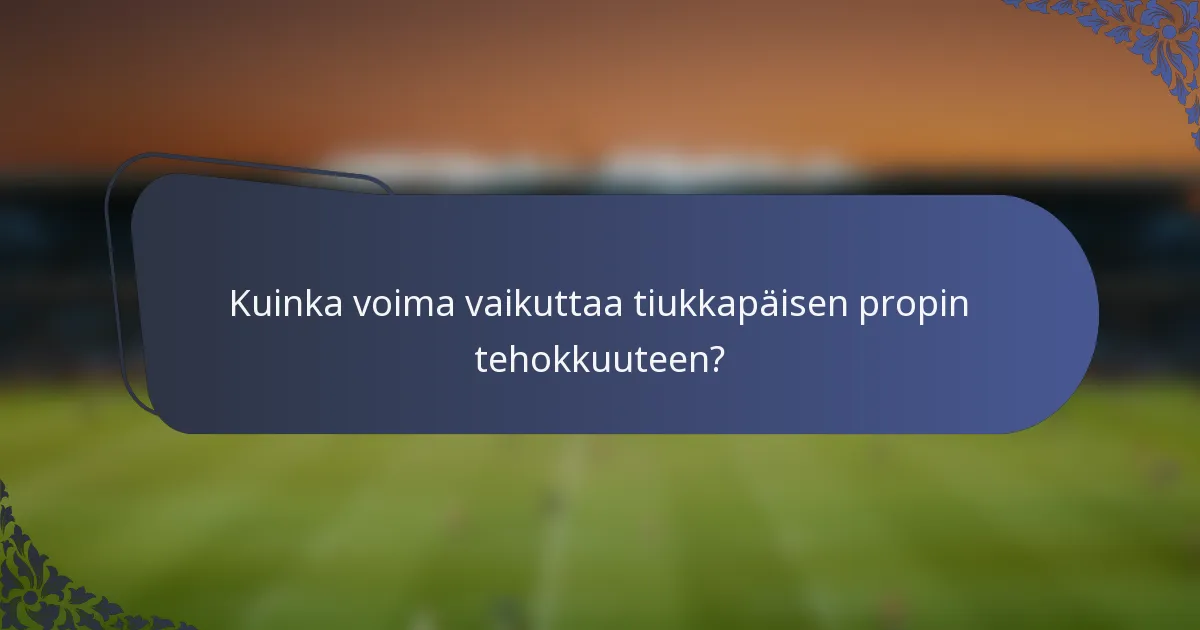 Kuinka voima vaikuttaa tiukkapäisen propin tehokkuuteen?