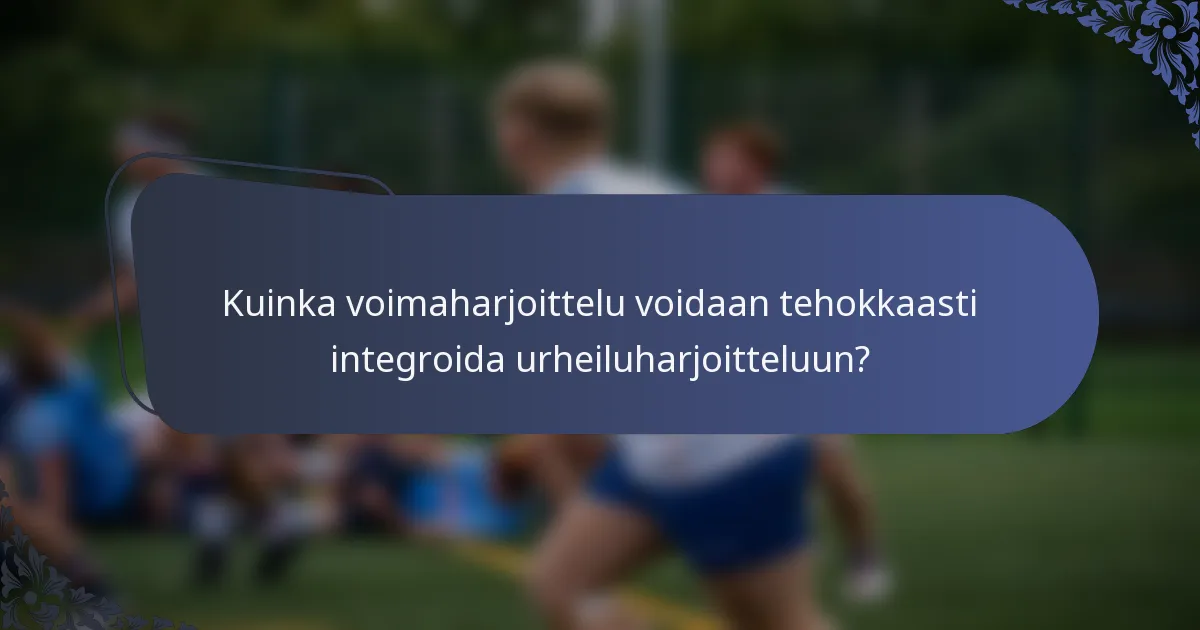 Kuinka voimaharjoittelu voidaan tehokkaasti integroida urheiluharjoitteluun?