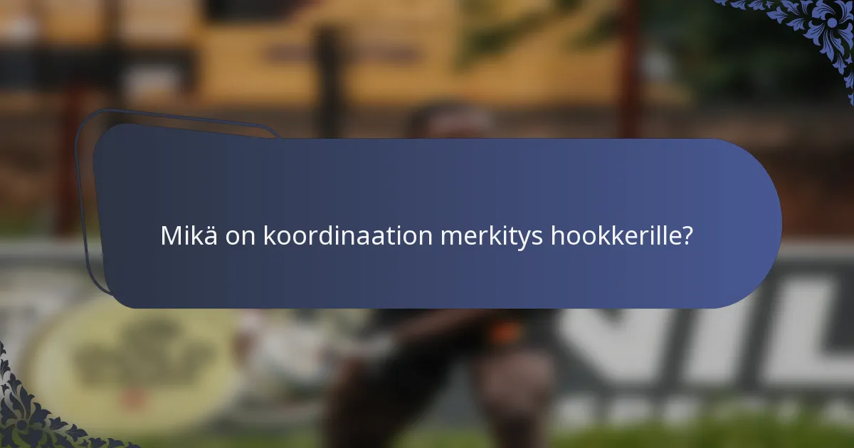 Mikä on koordinaation merkitys hookkerille?