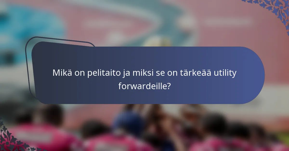 Mikä on pelitaito ja miksi se on tärkeää utility forwardeille?