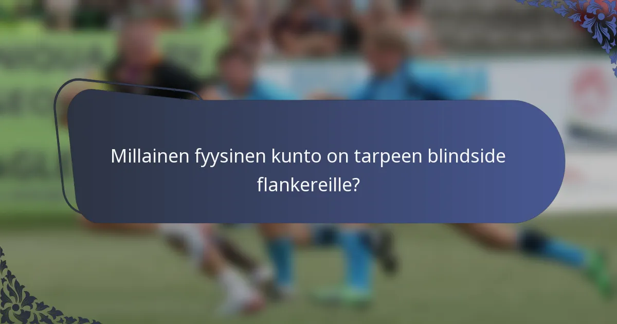 Millainen fyysinen kunto on tarpeen blindside flankereille?