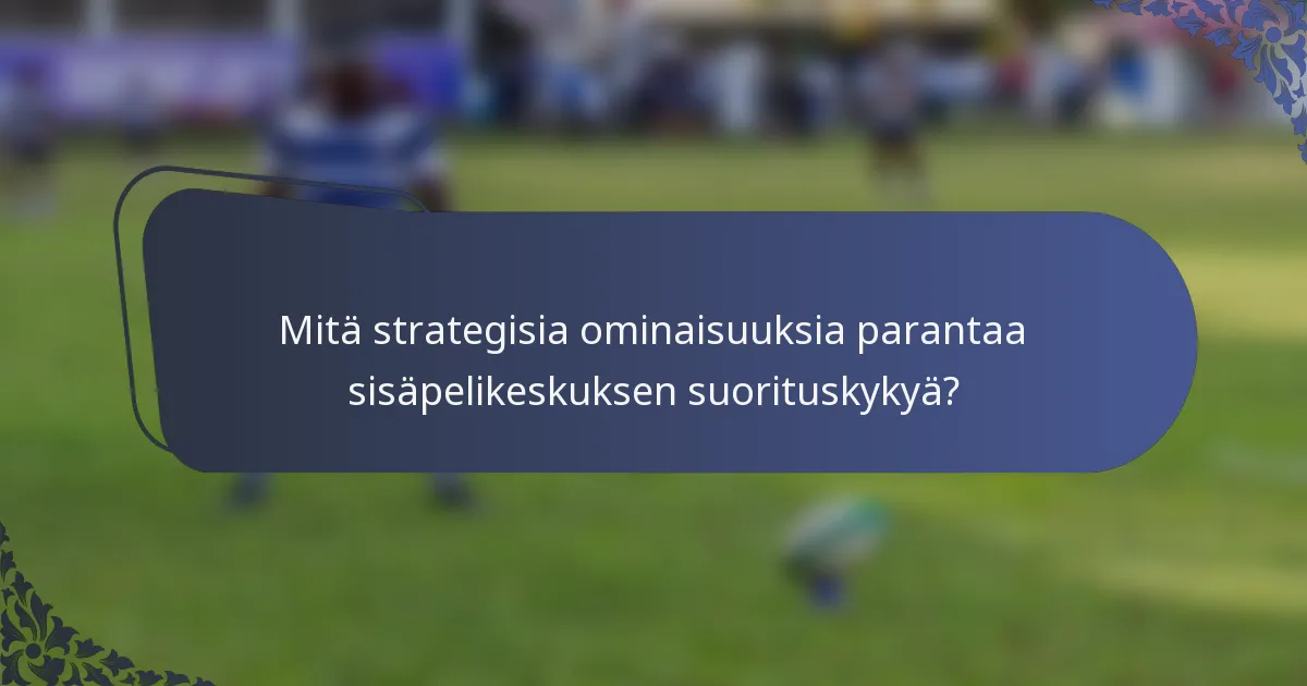 Mitä strategisia ominaisuuksia parantaa sisäpelikeskuksen suorituskykyä?
