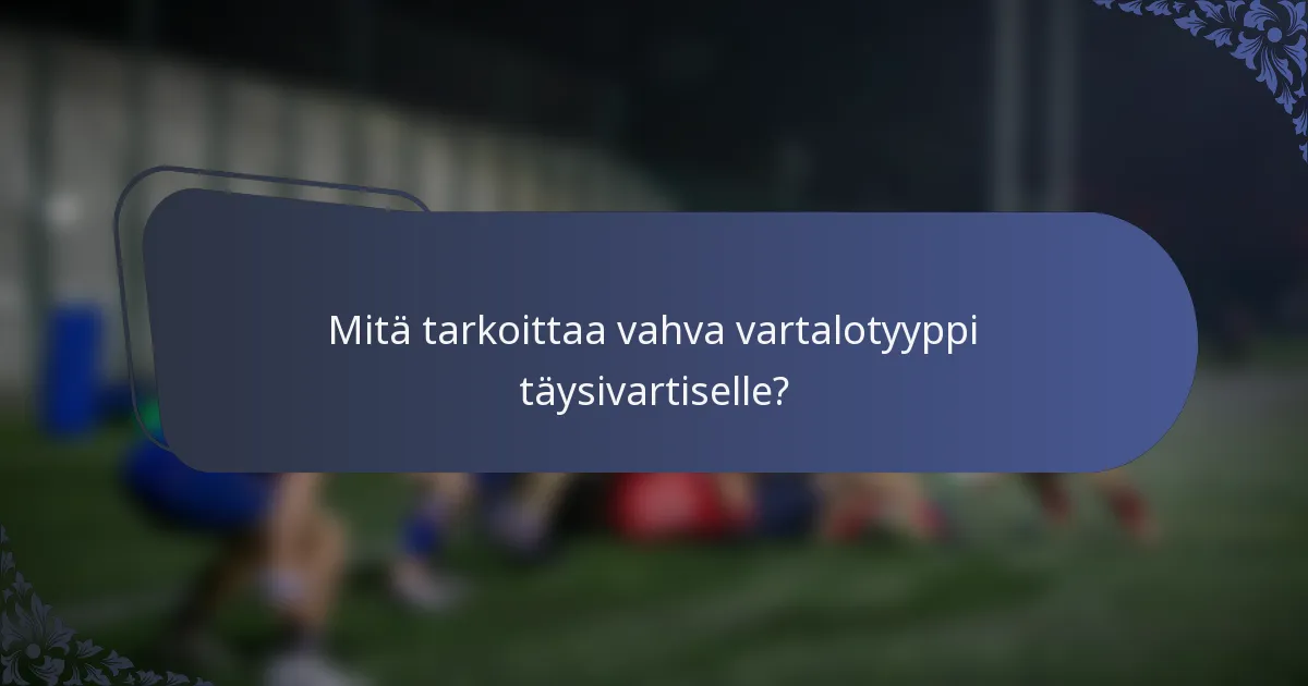 Mitä tarkoittaa vahva vartalotyyppi täysivartiselle?