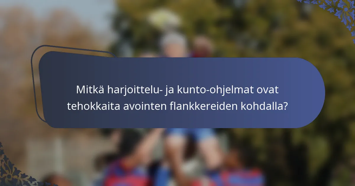 Mitkä harjoittelu- ja kunto-ohjelmat ovat tehokkaita avointen flankkereiden kohdalla?