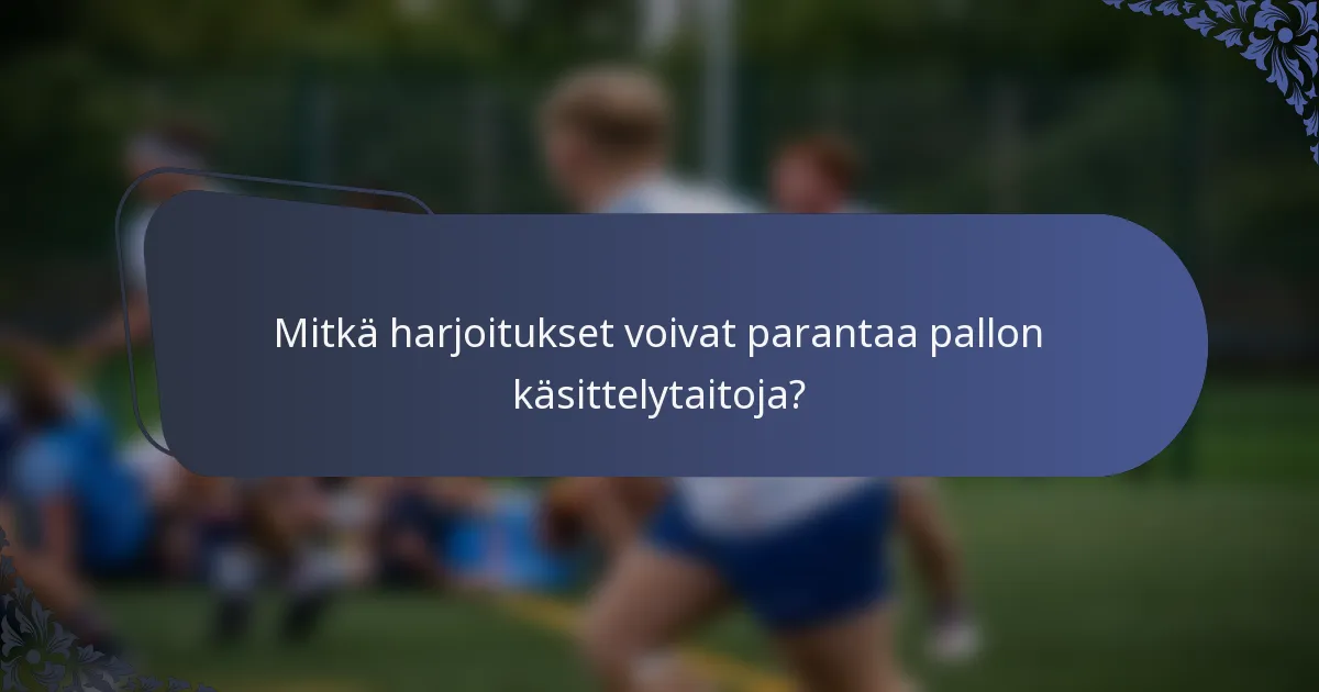 Mitkä harjoitukset voivat parantaa pallon käsittelytaitoja?