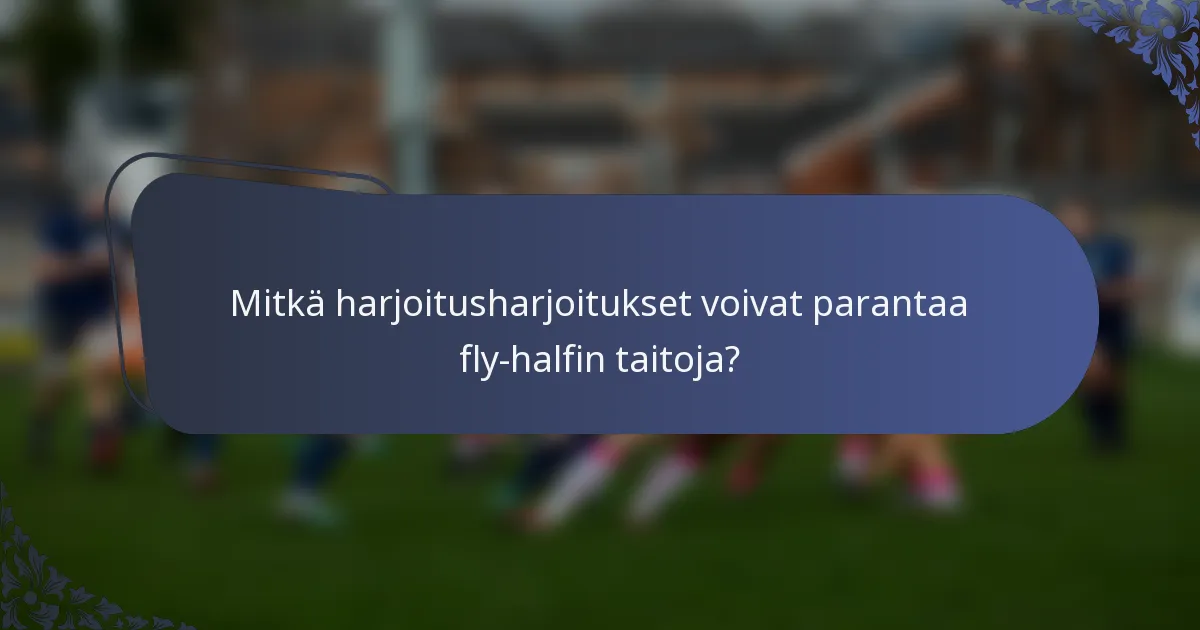 Mitkä harjoitusharjoitukset voivat parantaa fly-halfin taitoja?