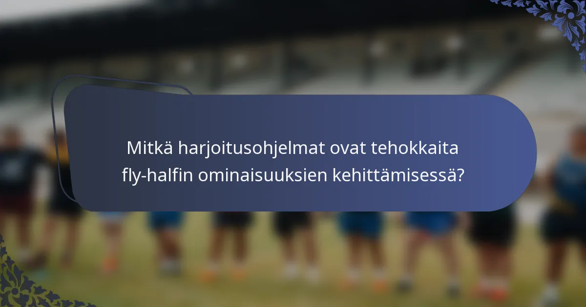 Mitkä harjoitusohjelmat ovat tehokkaita fly-halfin ominaisuuksien kehittämisessä?