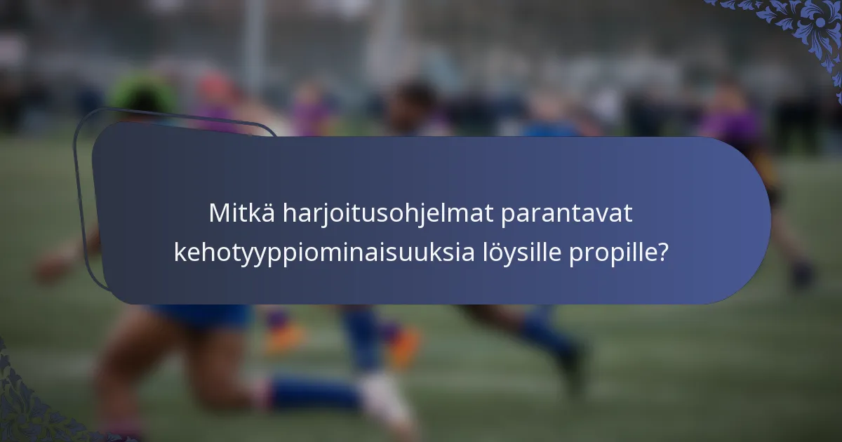 Mitkä harjoitusohjelmat parantavat kehotyyppiominaisuuksia löysille propille?