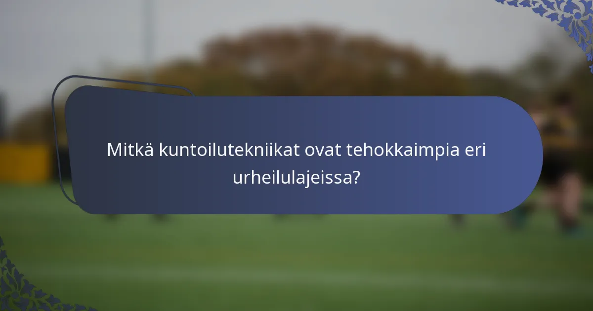 Mitkä kuntoilutekniikat ovat tehokkaimpia eri urheilulajeissa?