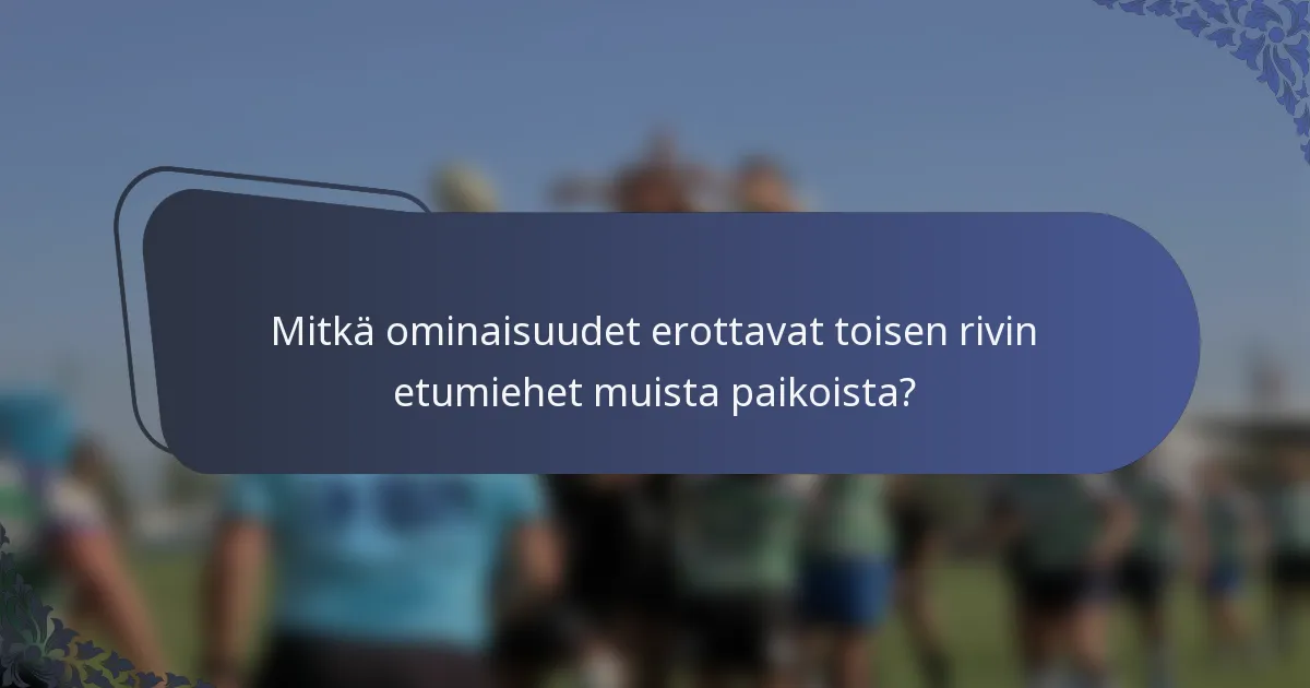 Mitkä ominaisuudet erottavat toisen rivin etumiehet muista paikoista?