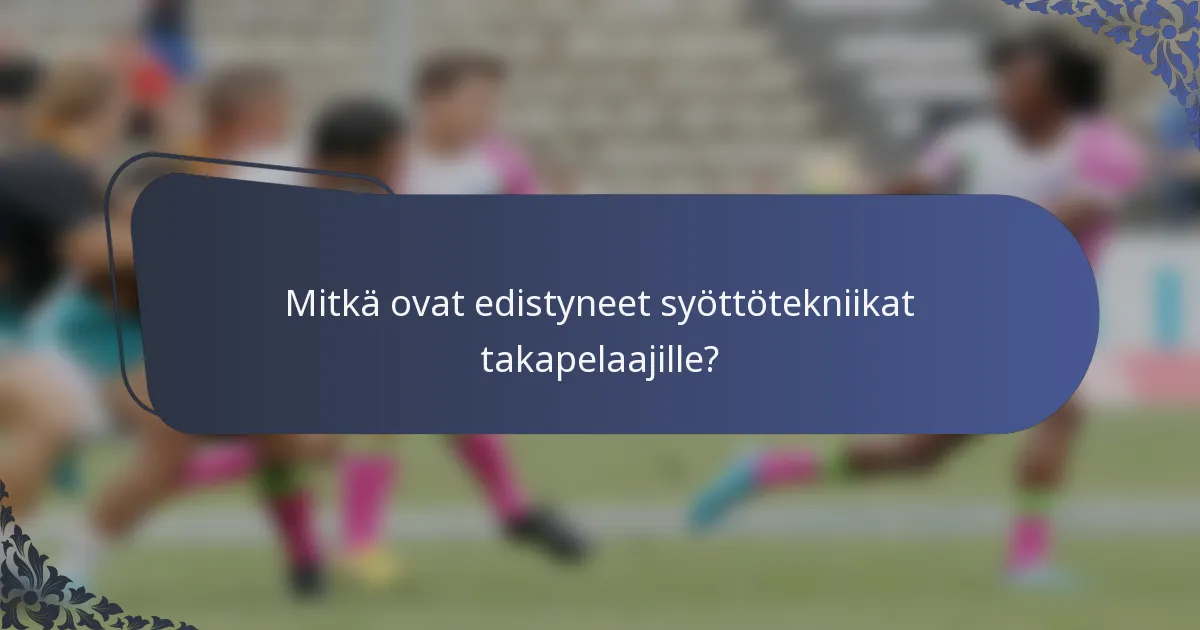 Mitkä ovat edistyneet syöttötekniikat takapelaajille?