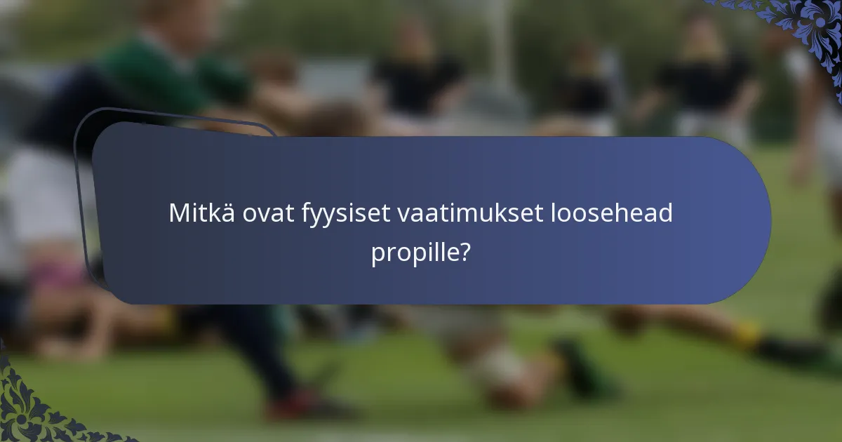 Mitkä ovat fyysiset vaatimukset loosehead propille?