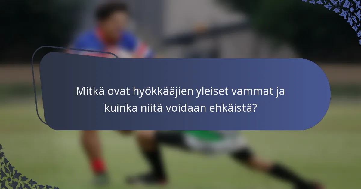 Mitkä ovat hyökkääjien yleiset vammat ja kuinka niitä voidaan ehkäistä?