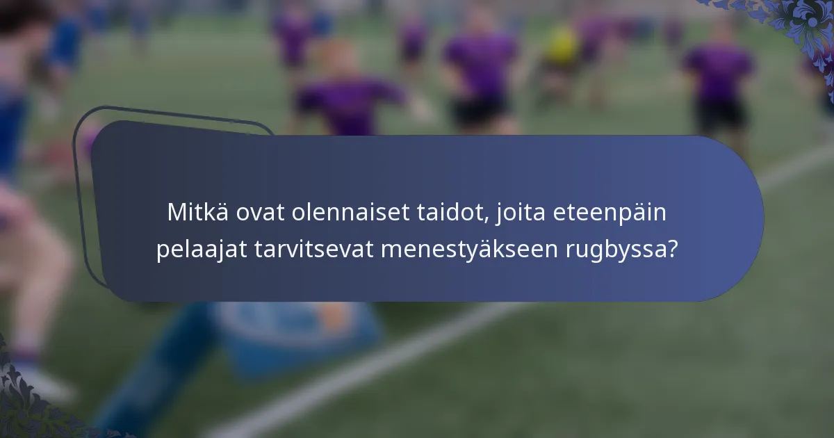 Mitkä ovat olennaiset taidot, joita eteenpäin pelaajat tarvitsevat menestyäkseen rugbyssa?