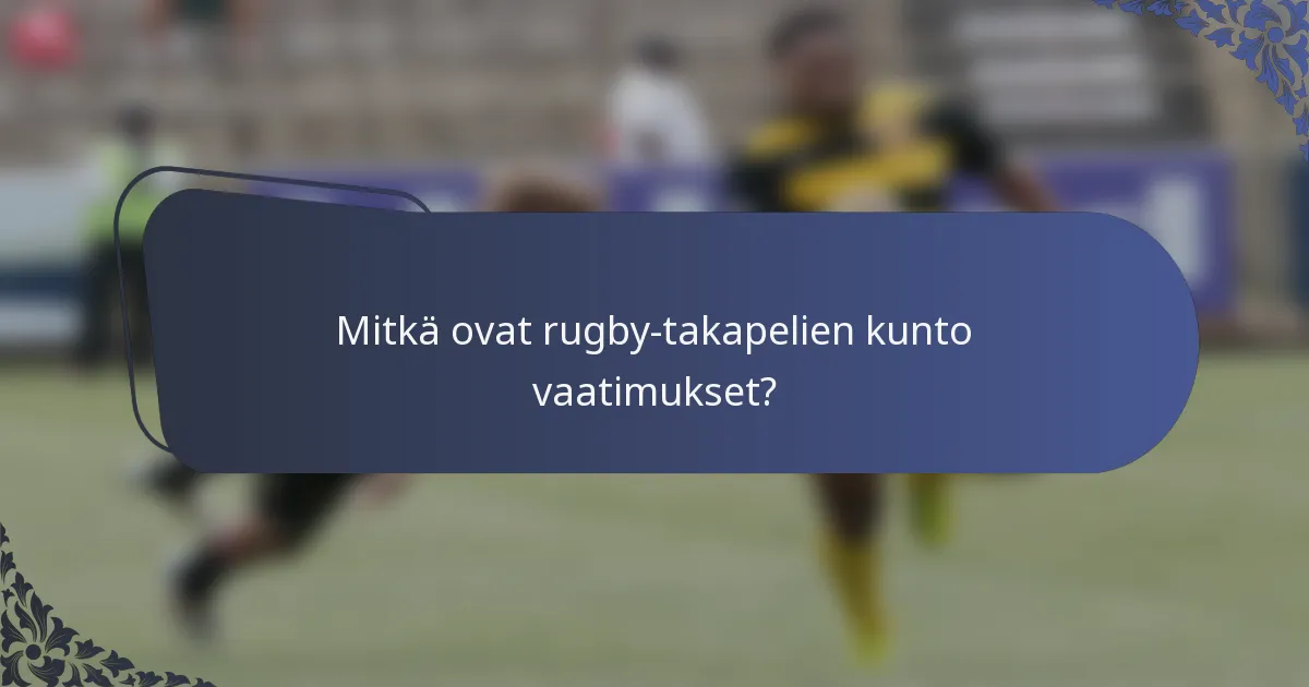 Mitkä ovat rugby-takapelien kunto vaatimukset?